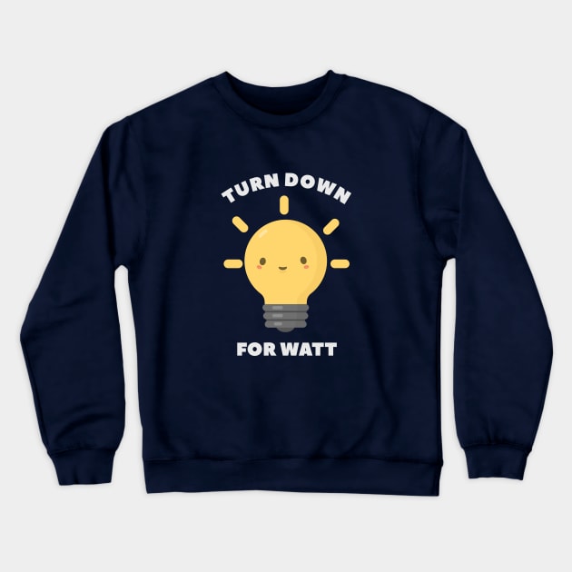 Turn Down Watt Funny Science- pun life Crewneck Sweatshirt by happinessinatee